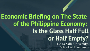 Economic Briefing on The State of the Philippine Economy: Is the Glass Half Full or Half Empty?